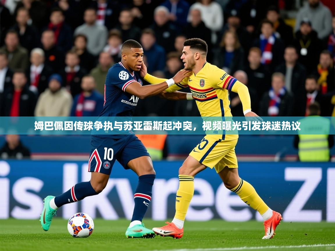 2025九游电子娱乐姆巴佩因传球争执与苏亚雷斯起冲突,视频曝光引发球迷热议 第3张