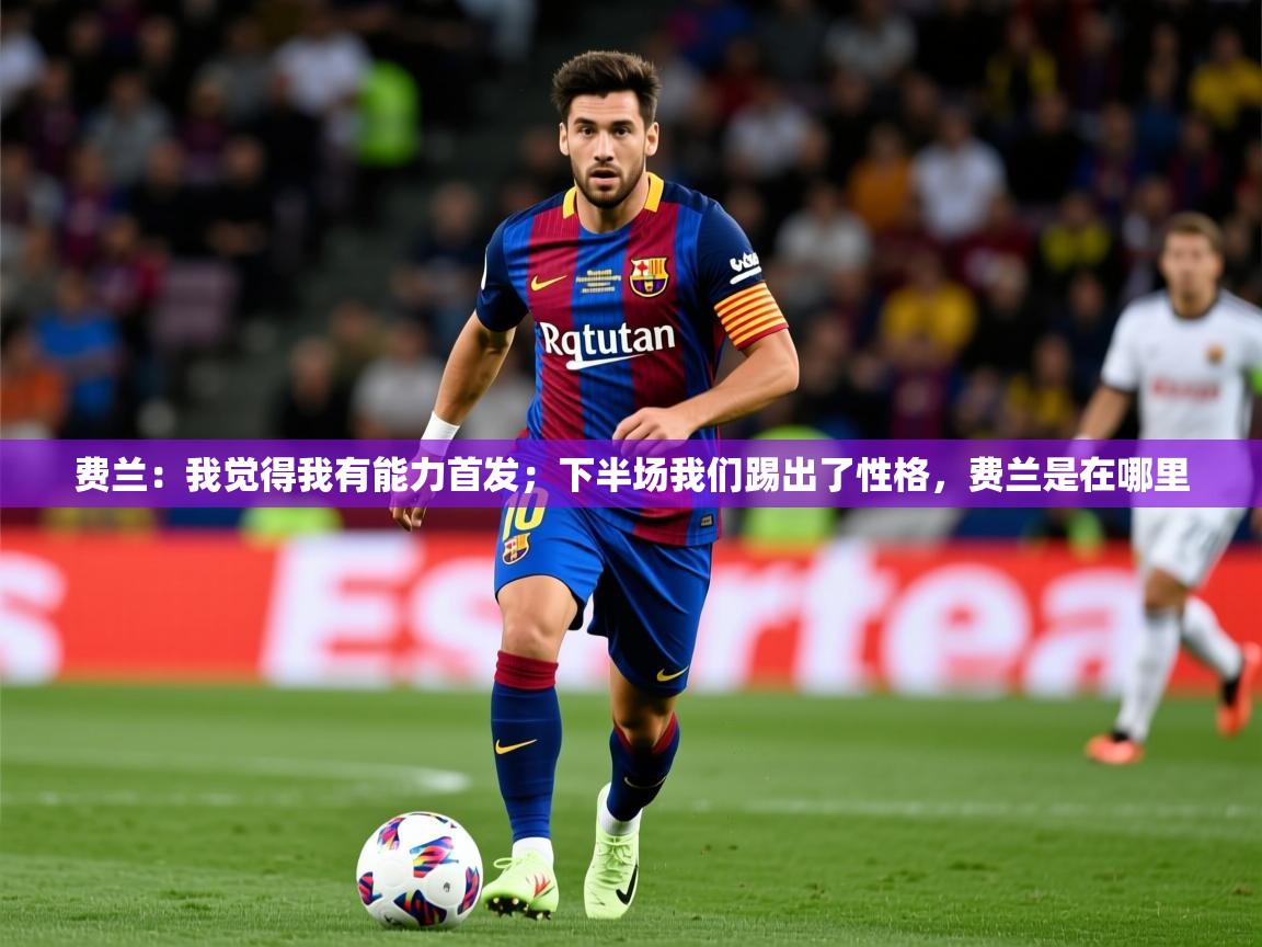 2025九游娱乐app是不莱梅的赞助商费兰:我觉得我有能力首发;下半场我们踢出了性格,费兰是在哪里 第2张