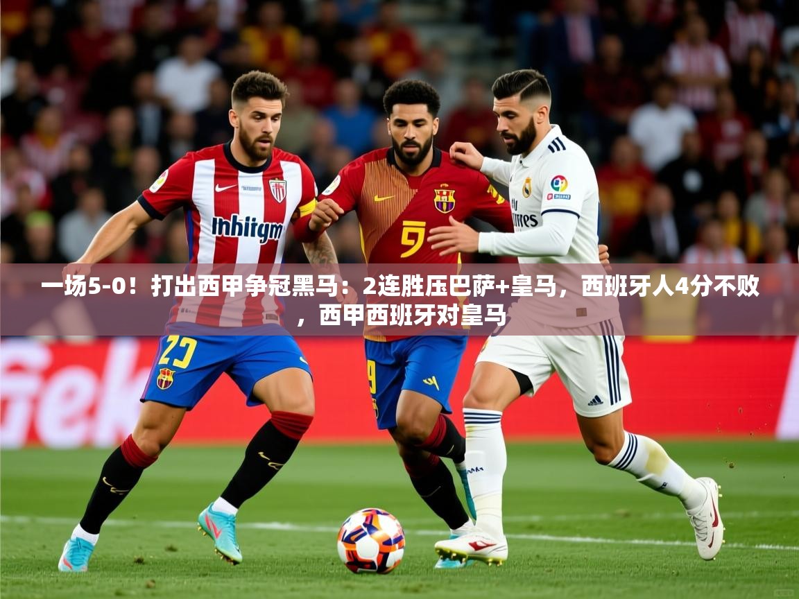 2025九游娱乐官网入口一场5-0！打出西甲争冠黑马：2连胜压巴萨+皇马，西班牙人4分不败，西甲西班牙对皇马  第3张