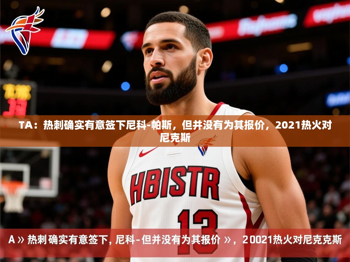 2025九游娱乐网页登录TA：热刺确实有意签下尼科-帕斯，但并没有为其报价，2021热火对尼克斯  第1张
