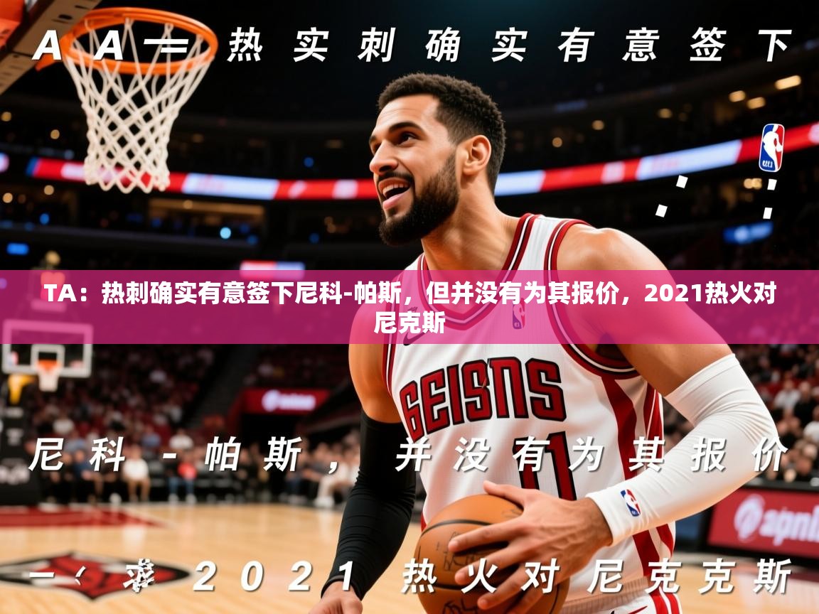 2025九游娱乐网页登录TA：热刺确实有意签下尼科-帕斯，但并没有为其报价，2021热火对尼克斯  第3张