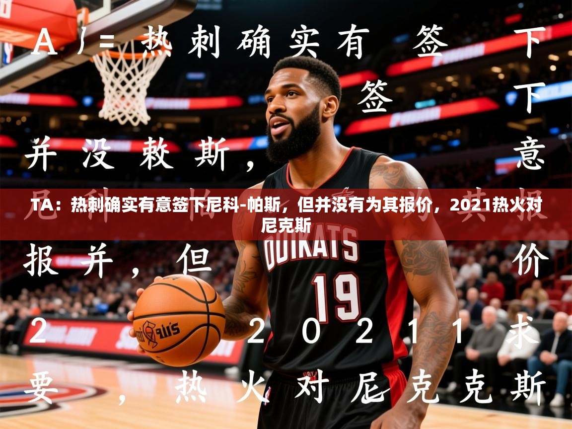 2025九游娱乐网页登录TA：热刺确实有意签下尼科-帕斯，但并没有为其报价，2021热火对尼克斯  第4张