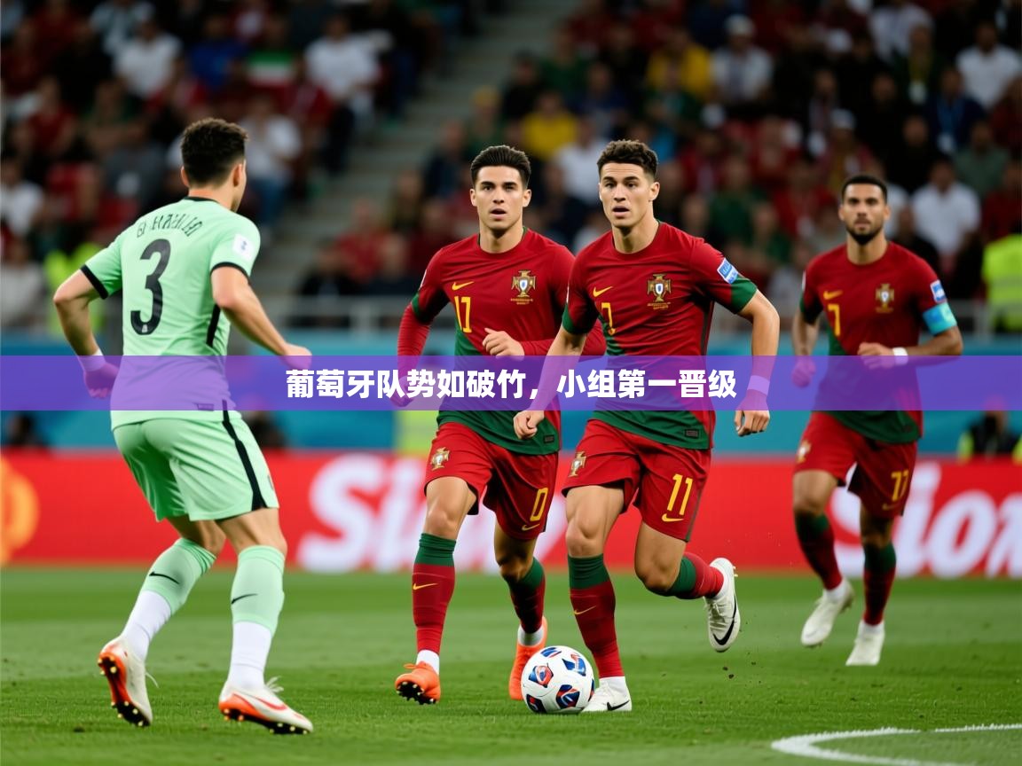 2026九游电子娱乐网站葡萄牙队势如破竹,小组第一晋级 第3张