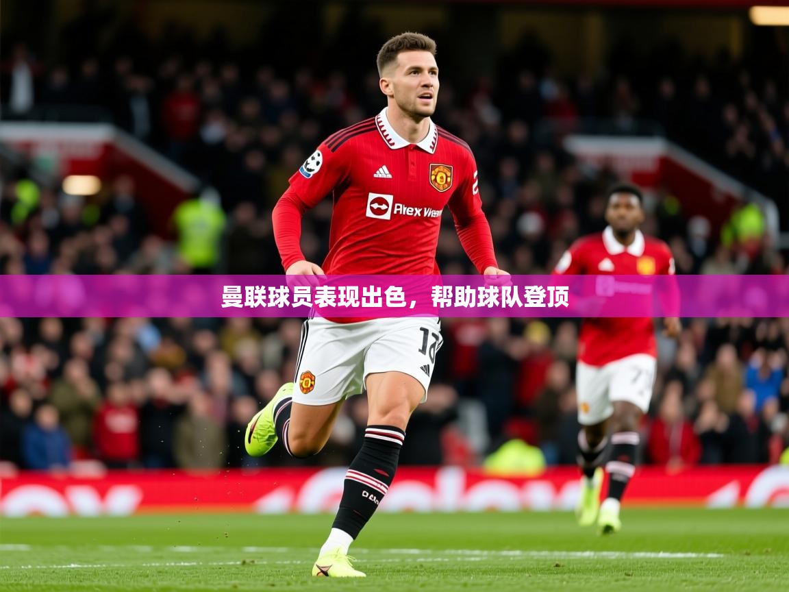 2026九游娱乐app赔率高曼联球员表现出色，帮助球队登顶  第2张