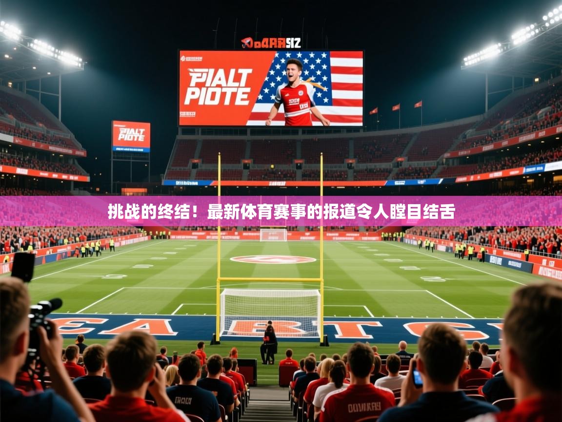 2026九游娱乐官网登录入口挑战的终结！最新体育赛事的报道令人瞠目结舌  第3张